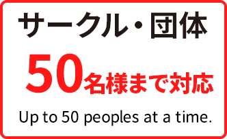 サークル・団体 50名様まで対応 Up to 50 peoples at a time.